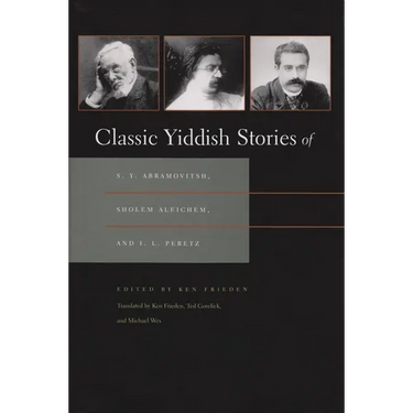 Classic Yiddish Stories of S. Y. Abramovitsh, Sholem Aleichem, and I. L. Peretz