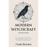 Modern Witchcraft for Beginners: Your Complete Guide to Witches, Wicca, Spells, Ritual Magic, Divination, Coven, Traditional and Contemporary Paths