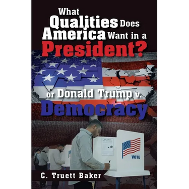 What Qualities Does America Want in a President? or Donald Trump v. Democracy