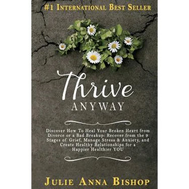 Thrive Anyway: Discover How to Heal Your Broken Heart from Divorce or a Bad Breakup: Recover from the 9 Stages of Grief, Manage Stres