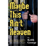 Maybe This Ain't Heaven