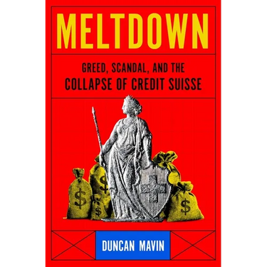 Meltdown: Greed, Scandal, and the Collapse of Credit Suisse
