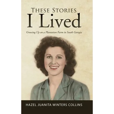 These Stories I Lived: Growing Up on a Plantation Farm in South Georgia