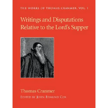 Writings and Disputations of Thomas Cranmer relative to the Sacrament of the Lord's Supper