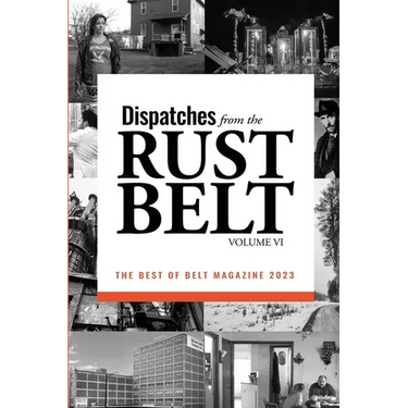 Dispatches from the Rust Belt, Vol. VI