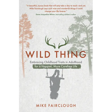 Wild Thing: Embracing Childhood Traits in Adulthood for a Happier, More Carefree Life