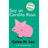 Soy un Cerdito Rosa: (I am a Pink Pig)