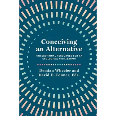 Conceiving an Alternative: Philosophical Resources for an Ecological Civilization