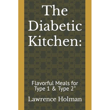 The Diabetic Kitchen: : Flavorful Meals for Type 1 & Type 2"