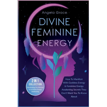 Divine Feminine Energy: How To Manifest With Goddess Energy, & Feminine Energy Awakening Secrets They Don't Want You To Know About (Manifesting For Wo
