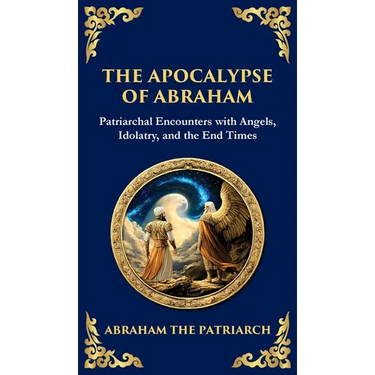 The Apocalypse of Abraham: Visions of Faith, Judgment, and Divine Mysteries (Deluxe Hardbound Edition)
