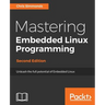 Mastering Embedded Linux Programming - Second Edition: Unleash the full potential of Embedded Linux