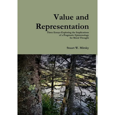 Value and Representation: Three Essays Exploring the Implications of a Pragmatic Epistemology for Moral Thought