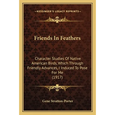 Friends In Feathers: Character Studies Of Native American Birds, Which Through Friendly Advances, I Induced To Pose For Me (1917)