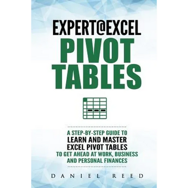 Expert@excel: Pivot Tables: A Step by Step Guide to Learn and Master Excel Pivot Tables to Get Ahead @ Work, Business and Personal Finances