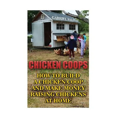 Chicken Coops: How To Build A Chicken Coop And Make Money Raising Chickens At Home
