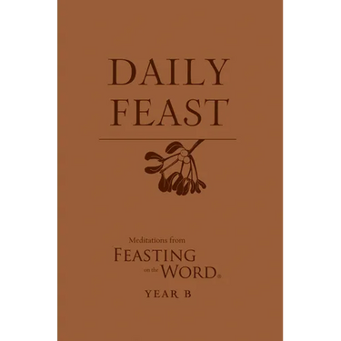 Daily Feast: Meditations from Feasting on the Word, Year B