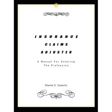 Insurance Claims Adjuster: A Manual For Entering The Profession