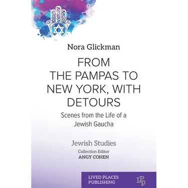 From the Pampas to New York, with Detours: Scenes from the Life of a Jewish Gaucha