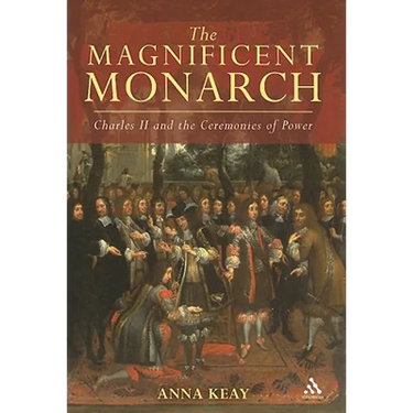 The Magnificent Monarch: Charles II and the Ceremonies of Power