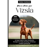How to Train Your Vizsla: An Expert Guide to Smart Socialization Strategies for Caring, Grooming, and Raising a Confident Hunting Dog