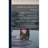 How to Unlock Your Subconscious Mind Through the Science of Mental Analysis