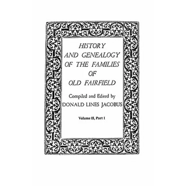 History and Genealogy of the Families of Old Fairfield. in Three Books. Volume II, Part I
