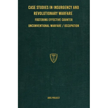 Case Studies in Insurgency and Revolutionary Warfare: Fostering Effective Counter Unconventional Warfare/Occupation
