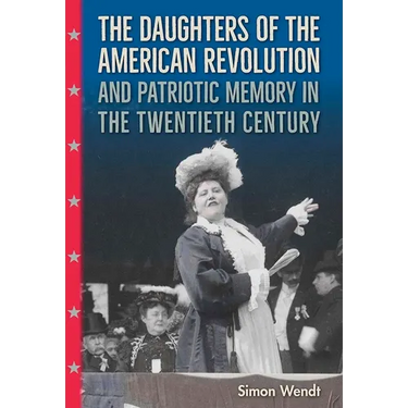 The Daughters of the American Revolution and Patriotic Memory in the Twentieth Century