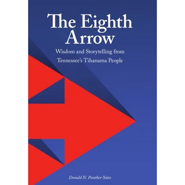 The Eighth Arrow: Wisdom and Storytelling from Tennessee's Tihanama People