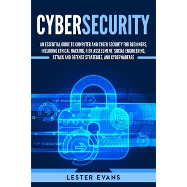 Cybersecurity: An Essential Guide to Computer and Cyber Security for Beginners, Including Ethical Hacking, Risk Assessment, Social En