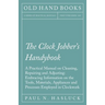 The Clock Jobber's Handybook - A Practical Manual on Cleaning, Repairing and Adjusting: Embracing Information on the Tools, Materials, Appliances and