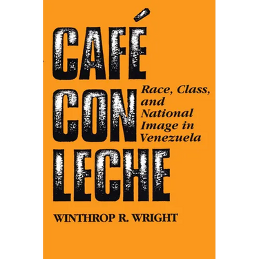 Café Con Leche: Race, Class, and National Image in Venezuela