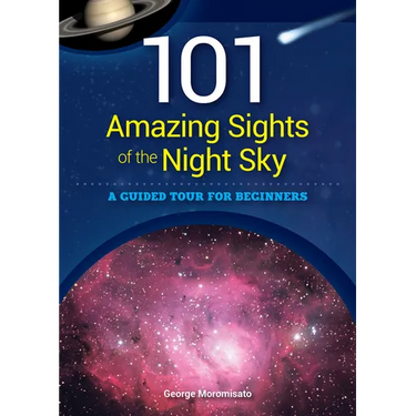 101 Amazing Sights of the Night Sky: A Guided Tour for Beginners