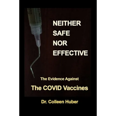 Neither Safe Nor Effective: The Evidence Against the COVID Vaccines