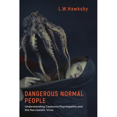 Dangerous Normal People: Understanding Casanova Psychopaths and the Narcissistic Virus