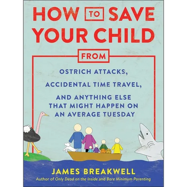 How to Save Your Child from Ostrich Attacks, Accidental Time Travel, and Anything Else That Might Happen on an Average Tuesday