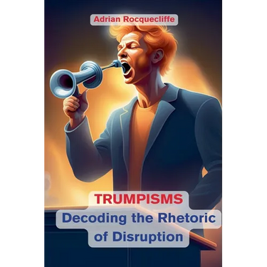 Trumpisms: Decoding the Rhetoric of Disruption