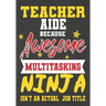 Teacher Aide Because Awesome Multitasking Ninja Isn't An Actual Job Title: Perfect Year End Graduation or Thank You Gift for Teachers, Teacher Appreci