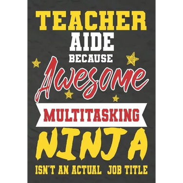 Teacher Aide Because Awesome Multitasking Ninja Isn't An Actual Job Title: Perfect Year End Graduation or Thank You Gift for Teachers, Teacher Appreci