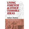 Living Forever and Other Terrible Ideas