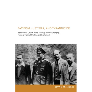 Pacifism, Just War, and Tyrannicide: Bonhoeffer's Church-World Theology and His Changing Forms of Political Thinking and Involvement