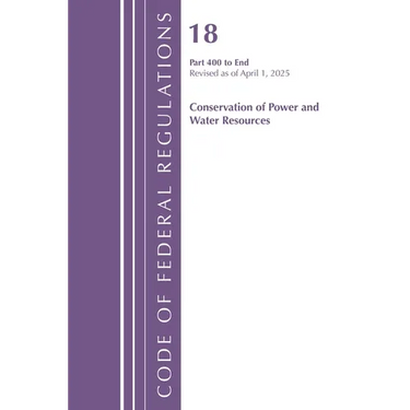 Code of Federal Regulations, Title 18 Conservation of Power and Water Resources 400 - End, Revised as of April 1, 2025