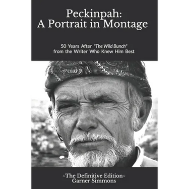 Peckinpah: A Portrait in Montage - The Definitive Edition: 50 Years After The Wild Bunch from the Writer Who Knew Him Best