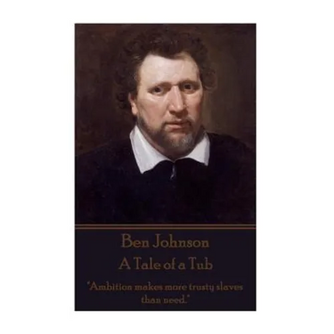 Ben Johnson - A Tale of a Tub: "Ambition makes more trusty slaves than need."