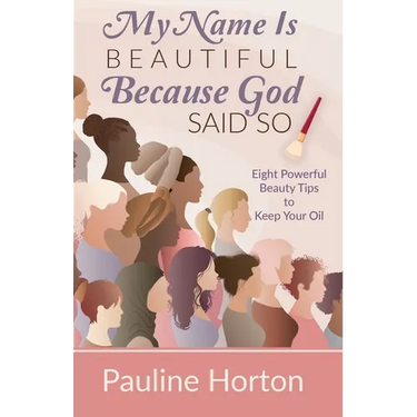 My Name Is Beautiful Because God Said So!: Eight Powerful Beauty Tips to Keep Your Oil