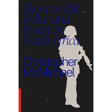 Shoot to Kill: Police and Power in South Africa