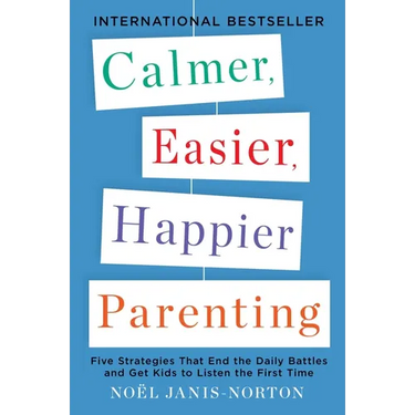 Calmer, Easier, Happier Parenting: Five Strategies That End the Daily Battles and Get Kids to Listen the First Time