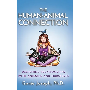 The Human-Animal Connection: Deepening Relationships with Animals and Ourselves