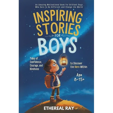 Inspiring Stories for Boys: Tales of Confidence, Courage, and Kindness to Discover the Hero Within: An Amazing Motivational Book for Brilliant Boys Wh